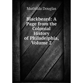 

Книга Blackbeard: A Page from the Colonial History of Philadelphia, Volume 2