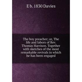 

Книга The boy preacher; or, The life and labors of Rev. Thomas Harrison