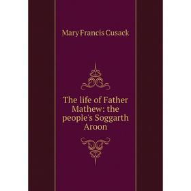 

Книга The life of Father Mathew: the people's Soggarth Aroon