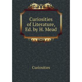 

Книга Curiosities of Literature, Ed. by H. Mead