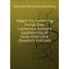 

Книга Vägen Till Frälsning Enligt Den Lutherska Kyrkans Uppfattning Af Guds Ords Lära (Swedish Edition)