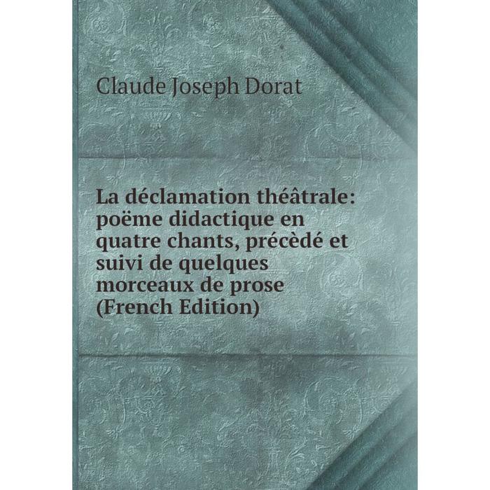 фото Книга la déclamation théâtrale: poëme didactique en quatre chants, précèdé et suivi de quelques morceaux de prose nobel press