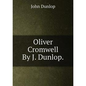 

Книга Oliver Cromwell By J Dunlop