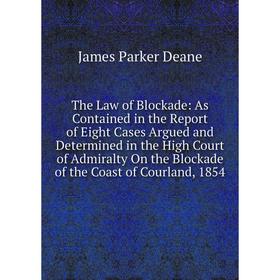 

Книга The Law of Blockade: As Contained in the Report of Eight Cases Argued