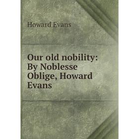 

Книга Our old nobility: By Noblesse Oblige, Howard Evans