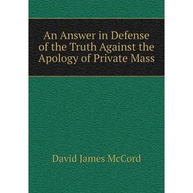 

Книга An Answer in Defense of the Truth Against the Apology of Private Mass