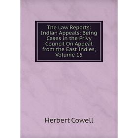 

Книга The Law Reports: Indian Appeals: Being Cases in the Privy Council On Appeal from the East Indies, Volume 15