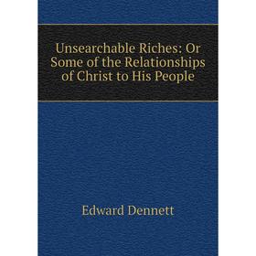 

Книга Unsearchable Riches: Or Some of the Relationships of Christ to His People