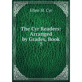 

Книга The Cyr Readers: Arranged by Grades, Book 7