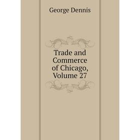 

Книга Trade and Commerce of Chicago, Volume 27