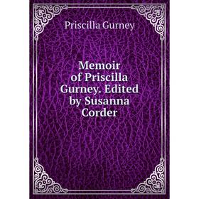 

Книга Memoir of Priscilla Gurney Edited by Susanna Corder