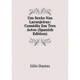 

Книга Um Serão Nas Laranjeiras: Comédia Em Tres Actos (Spanish Edition)