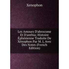 

Книга Les Amours D'abrocome Et D'anthia; Histoire Éphésienne Traduite De Xénophon Par M J, Avec Des Notes