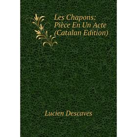 

Книга Les Chapons: Pièce En Un Acte (Catalan Edition)