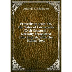 

Книга Proverbs in Jests: Or, the Tales of Cornazano (Xvth Century); Literally Translated Into English, with the Italian Text