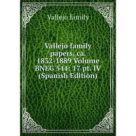 

Книга Vallejo family papers, ca. 1832-1889 Volume BNEG 544: 17 pt. IV (Spanish Edition)