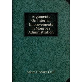

Книга Arguments On Internal Improvements in Monroe's Administration
