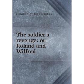 

Книга The soldier's revenge: or, Roland and Wilfred