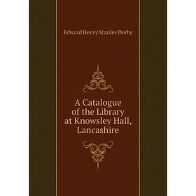 

Книга A Catalogue of the Library at Knowsley Hall, Lancashire
