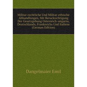 

Книга Militar-rechtliche Und Militar-ethische Abhandlungen, Mit Berucksichtigung Der Gesetzgebung Osterreich-ungarns, Deutschlands, Frankreichs Und It