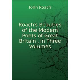 

Книга Roach's Beauties of the Modern Poets of Great Britain. in Three Volumes