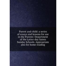 

Книга Parent and child: a series of essays and lessons for use in the Parents' Department of the Latter-day Saints Sunday Schools Appropriate also for