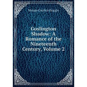 

Книга Goslington Shadow: A Romance of the Nineteenth Century, Volume 2