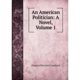 

Книга An American Politician: A Novel, Volume 1