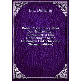 

Книга Robert Mayer, Der Galilei Des Neunzehnten Jahrhunderts: Eine Einführung in Seine Leistungen Und Schicksale (German Edition)