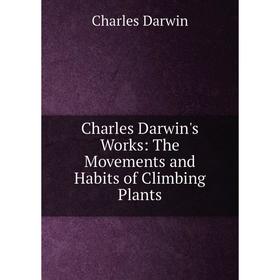 

Книга Charles Darwin's Works: The Movements and Habits of Climbing Plants