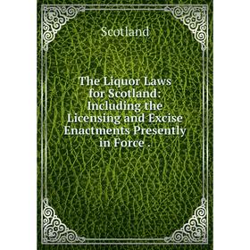 

Книга The Liquor Laws for Scotland: Including the Licensing and Excise Enactments Presently in Force.