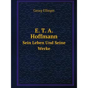 

Книга E. T. A. Hoffmann Sein Leben Und Seine Werke