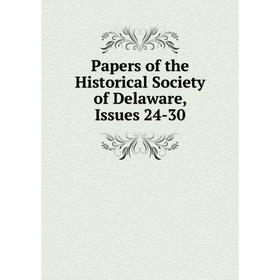 

Книга Papers of the historical society of Delaware, Issues 24-30
