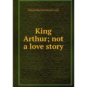 

Книга King Arthur; not a love story