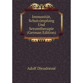 

Книга Immunität, Schutzimpfung Und Serumtherapie (German Edition)