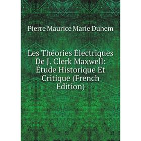 

Книга Les Théories Électriques De J Clerk Maxwell: Étude Historique Et Critique