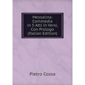 

Книга Messalina: Commedia in 5 Atti in Versi, Con Prologo