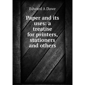 

Книга Paper and its uses: a treatise for printers, stationers and others