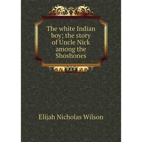 

Книга The white Indian boy; the story of Uncle Nick among the Shoshones