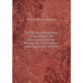 

Книга The Works of Epictetus: Consisting of His Discourses, in Four Books, the Enchiridion, and Fragments, Volume 1