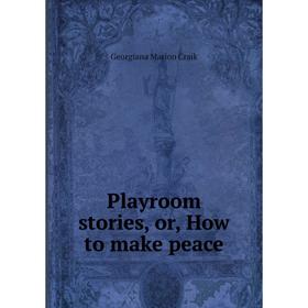 

Книга Playroom stories, or, How to make peace