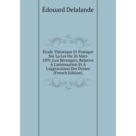 

Книга Étude Théorique Et Pratique Sur La Loi Du 26 Mars 1891 (Loi Bérenger), Relative À L'atténuation Et À L'aggravation Des Peines (French Edition)