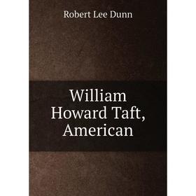 

Книга William Howard Taft, American