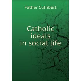 

Книга Catholic ideals in social life