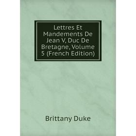

Книга Lettres Et Mandements De Jean V, Duc De Bretagne, Volume 5