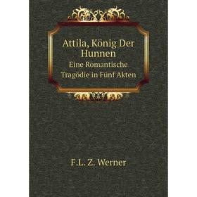 

Книга Attila, König Der Hunnen Eine Romantische Tragödie in Fünf Akten