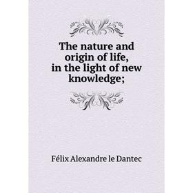 

Книга The nature and origin of life, in the light of new knowledge