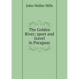 

Книга The Golden River; sport and travel in Paraguay