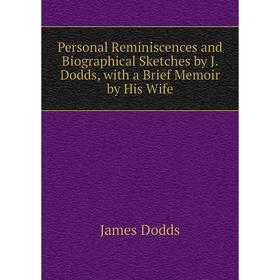 

Книга Personal Reminiscences and Biographical Sketches by J. Dodds, with a Brief Memoir by His Wife