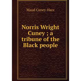 

Книга Norris Wright Cuney; a tribune of the Black people